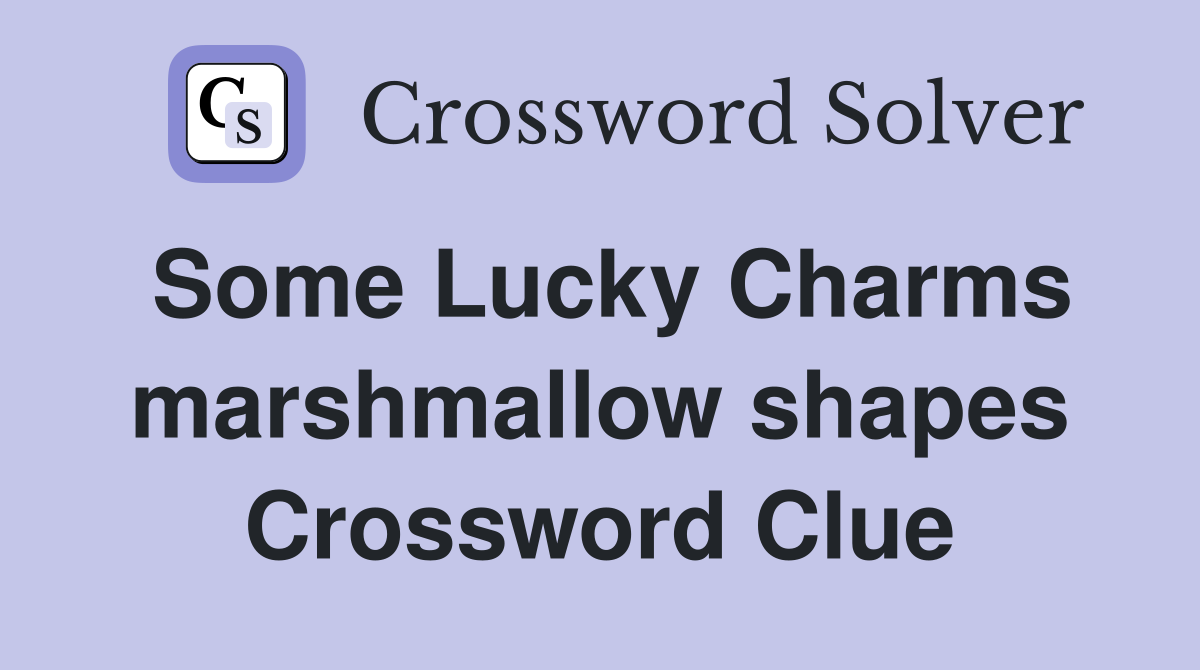Some Lucky Charms marshmallow shapes Crossword Clue
