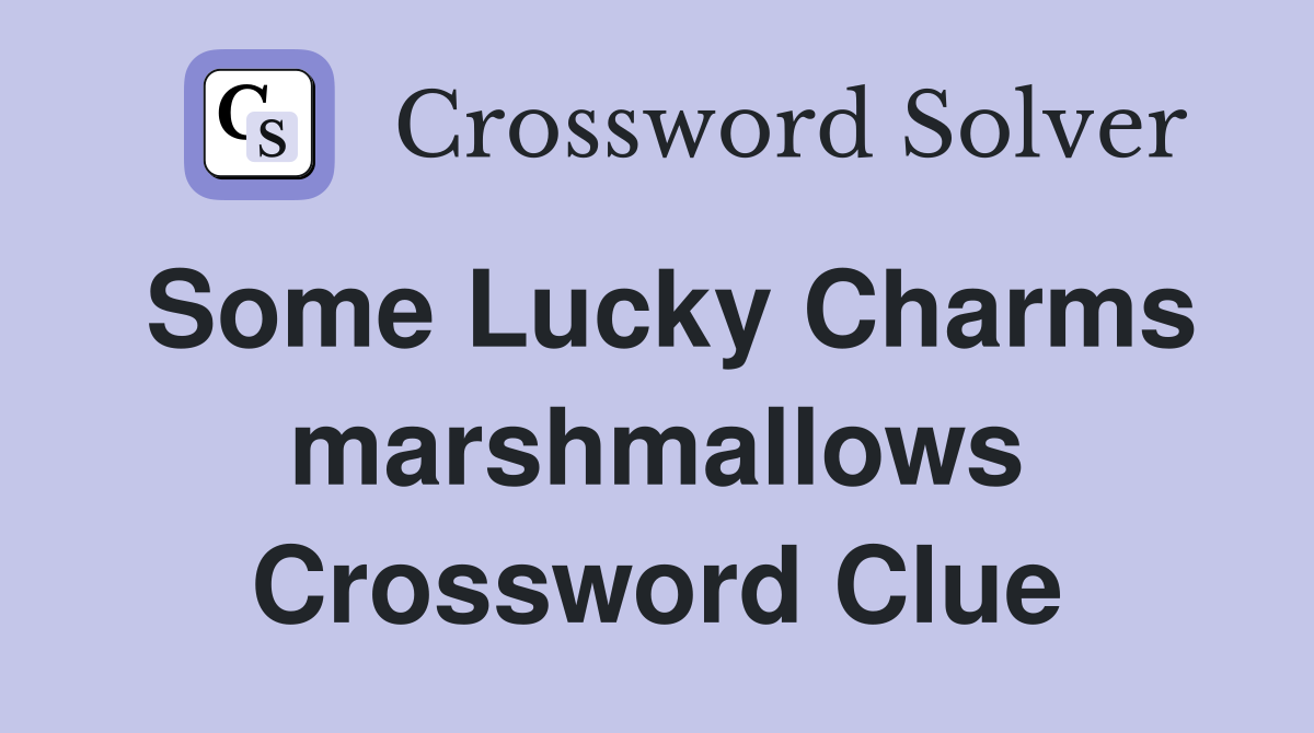 Some Lucky Charms marshmallows Crossword Clue