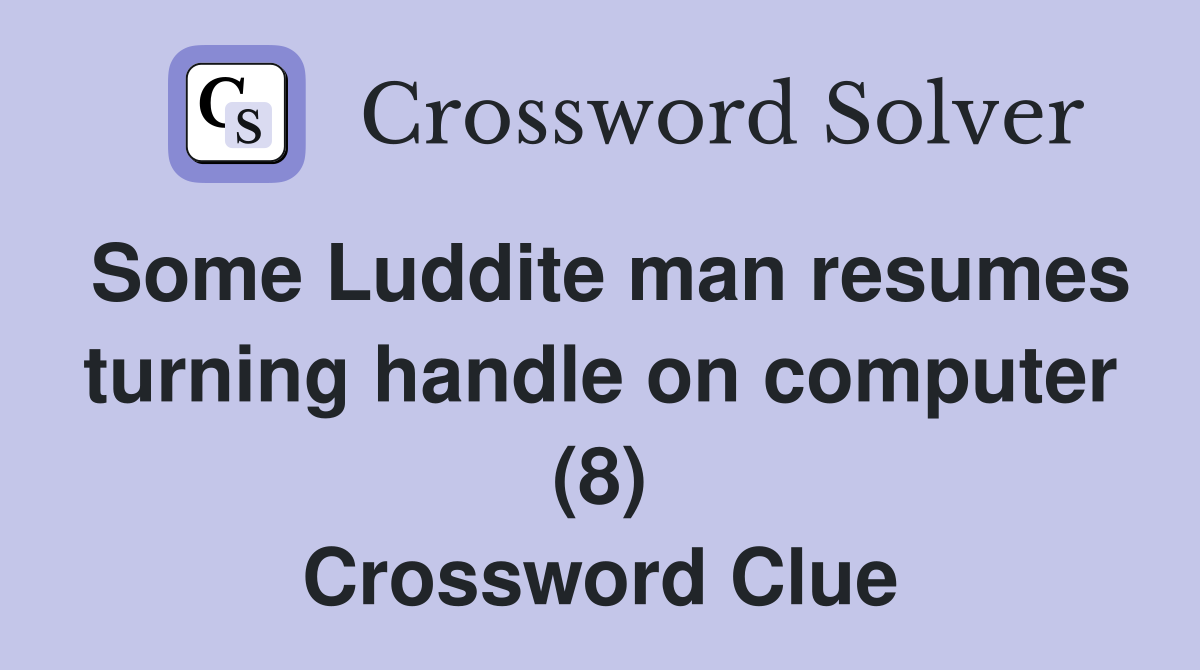 Some Luddite man resumes turning handle on computer (8) Crossword Clue