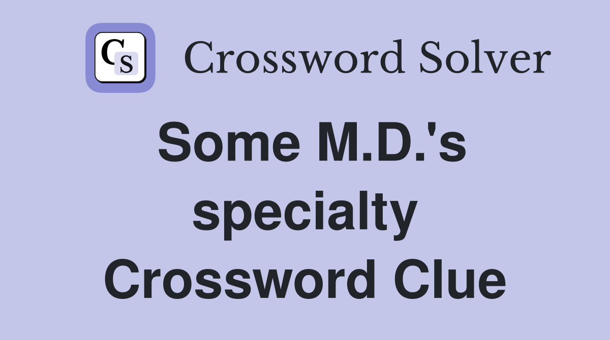 Some M.D.'s specialty Crossword Clue