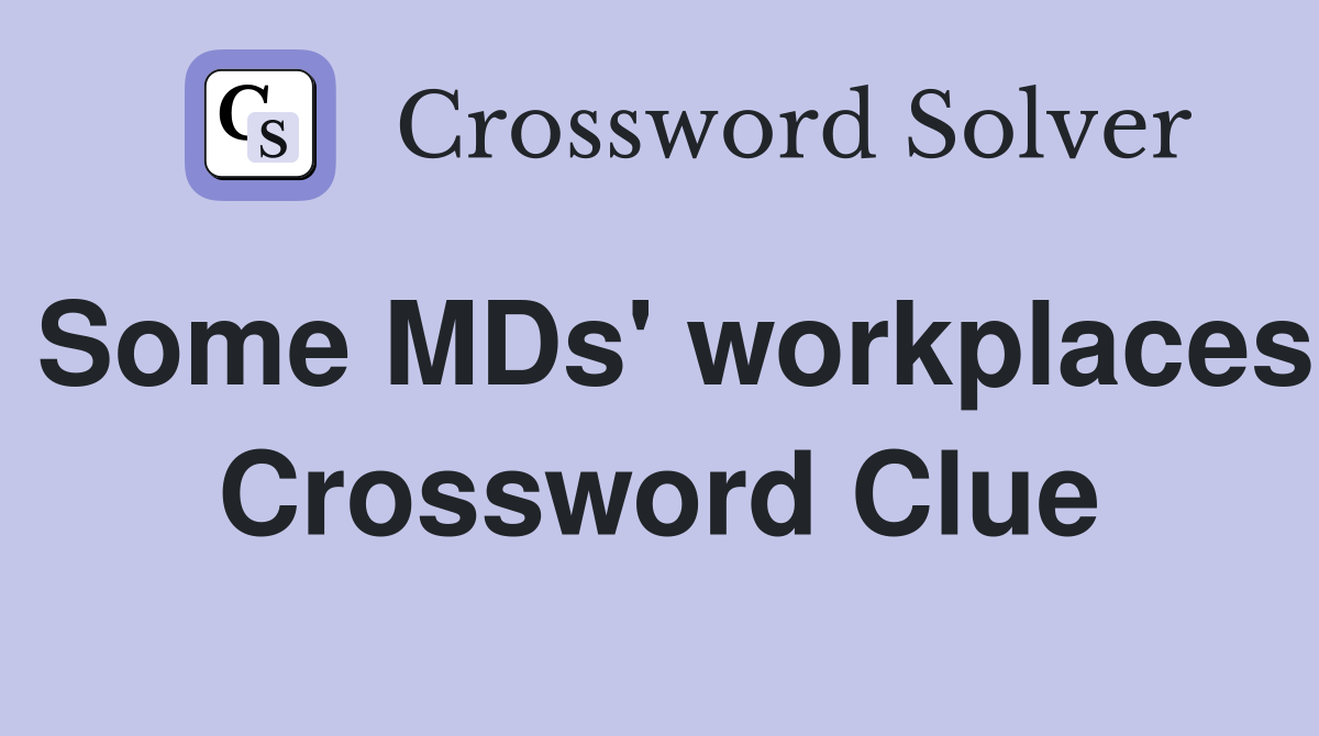 Some MDs' workplaces Crossword Clue