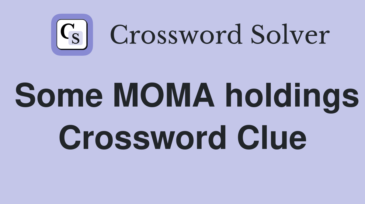 Some MOMA holdings Crossword Clue