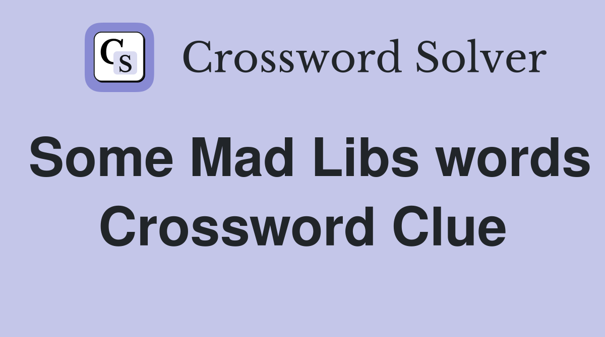 Some Mad Libs words - Crossword Clue Answers - Crossword Solver