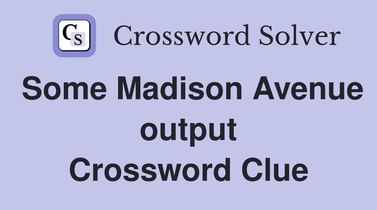 Some Madison Avenue output Crossword Clue