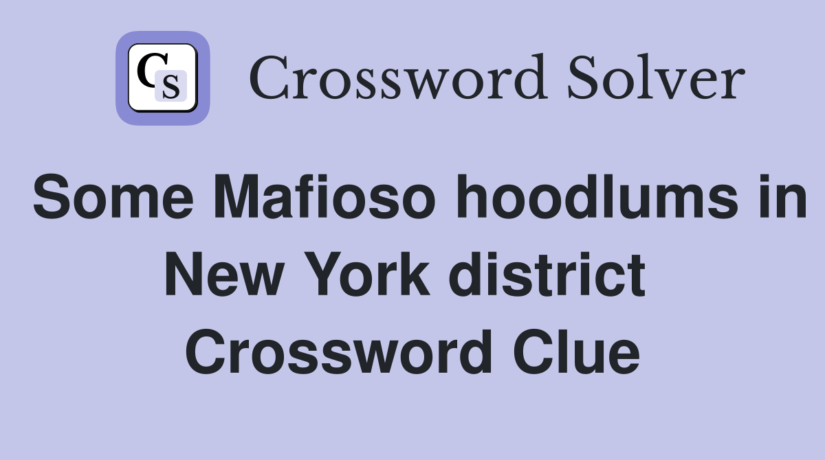 Some Mafioso hoodlums in New York district  Crossword Clue