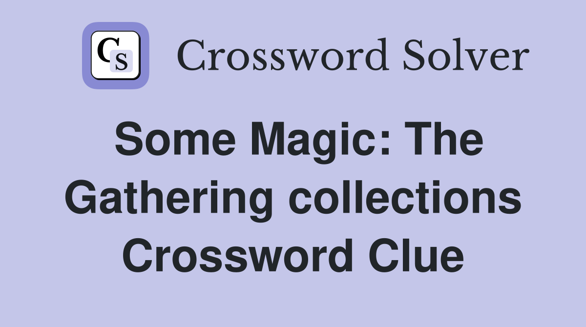 Some Magic: The Gathering collections Crossword Clue