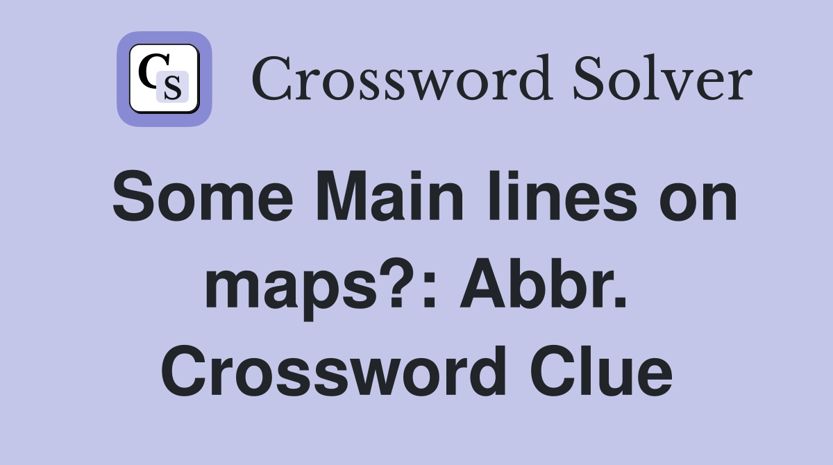 Some Main lines on maps?: Abbr. Crossword Clue