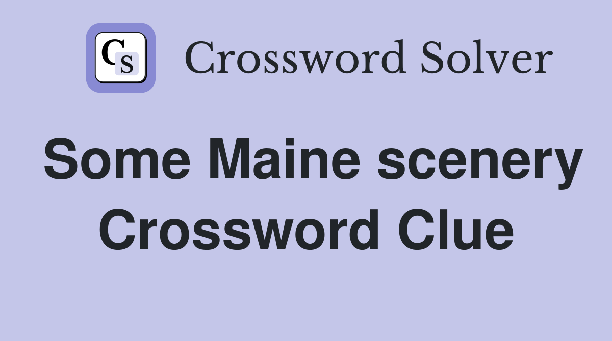 Some Maine scenery Crossword Clue