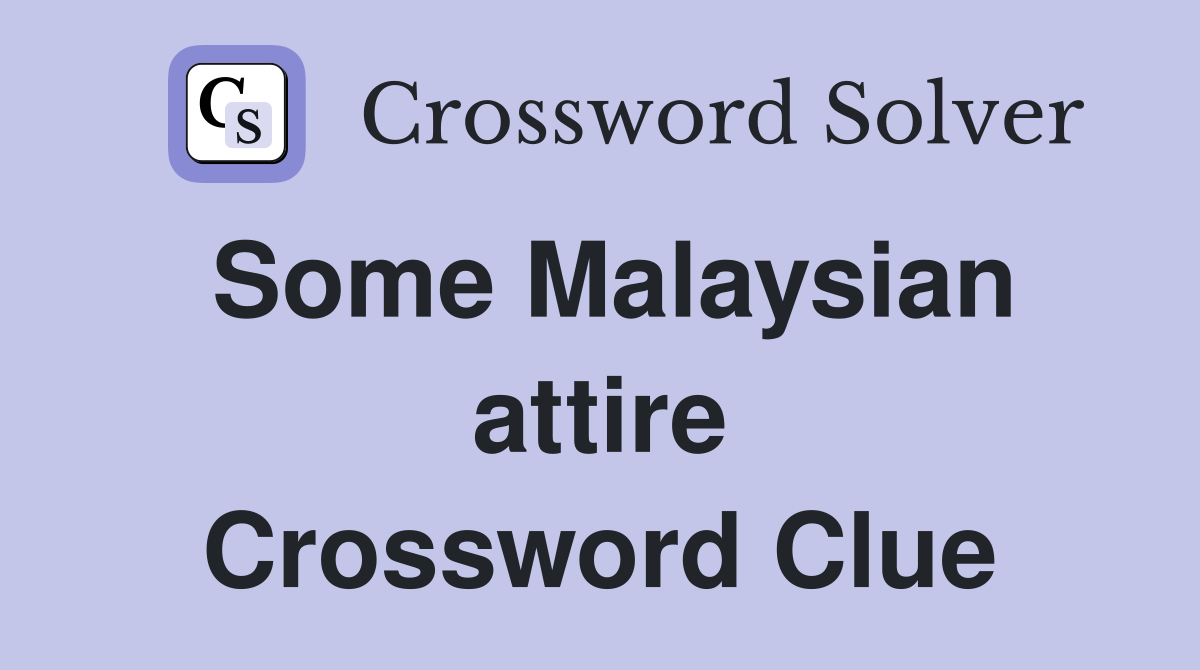 Some Malaysian attire Crossword Clue