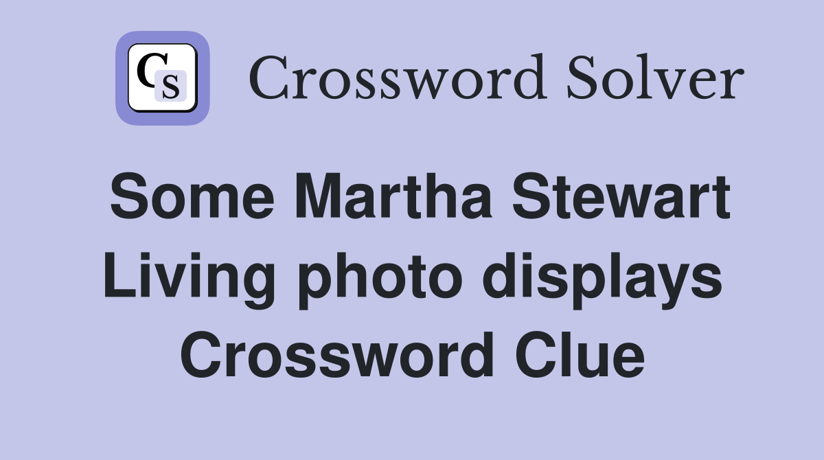 Some Martha Stewart Living photo displays Crossword Clue