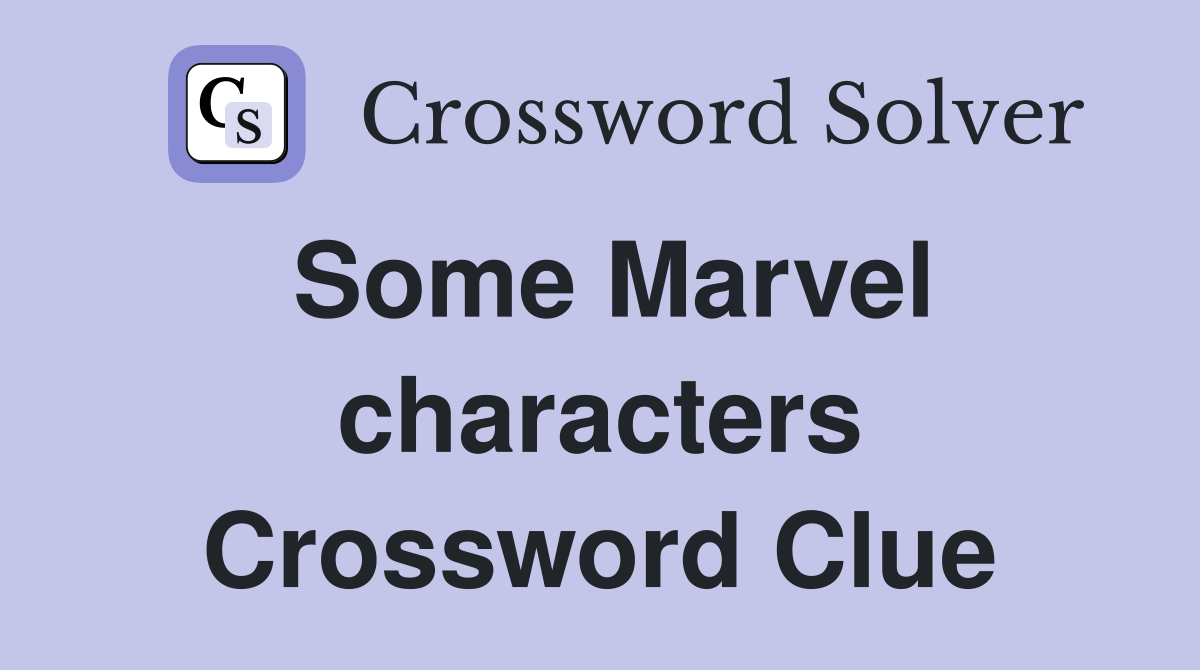 Some Marvel characters Crossword Clue