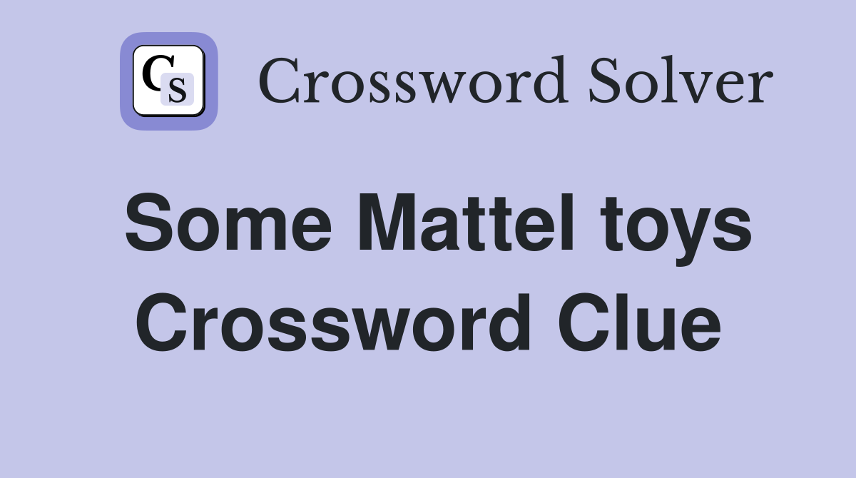 Some Mattel toys Crossword Clue