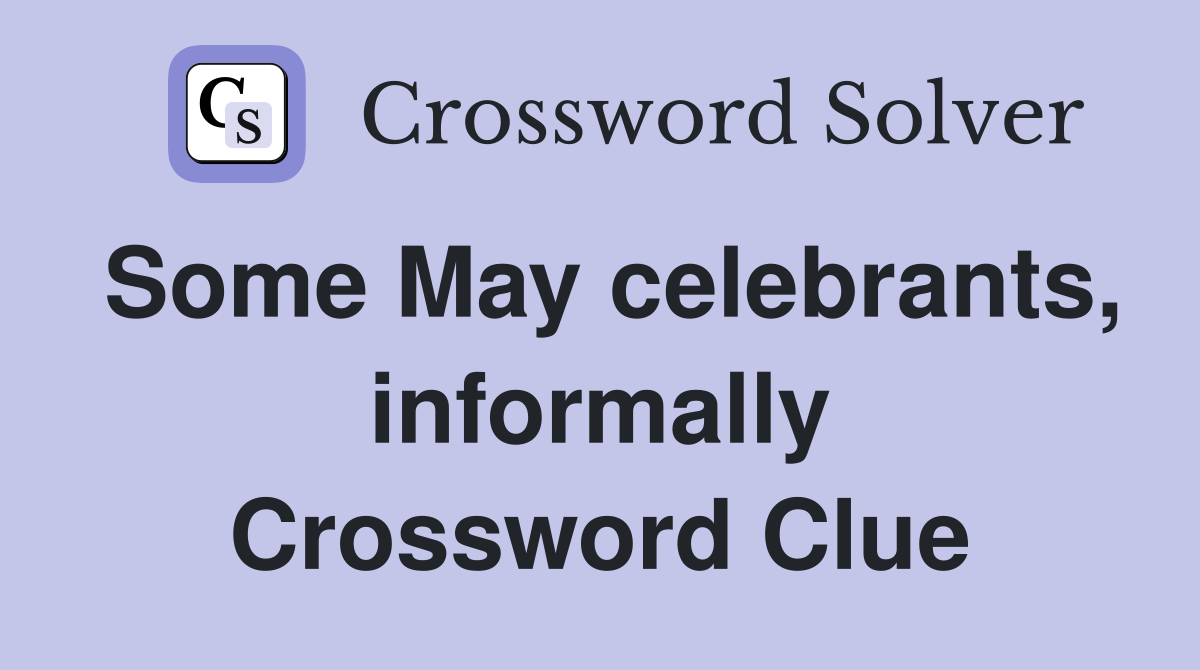 Some May celebrants, informally Crossword Clue