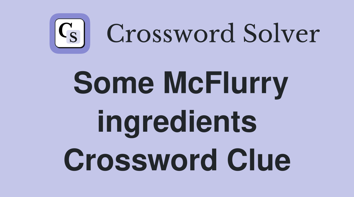 Some McFlurry ingredients Crossword Clue