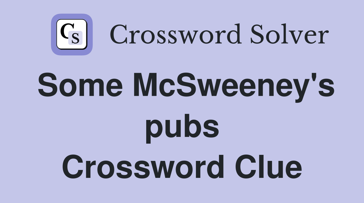 Some McSweeney's pubs Crossword Clue