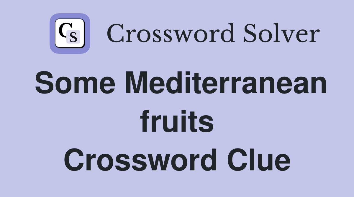 Some Mediterranean fruits Crossword Clue