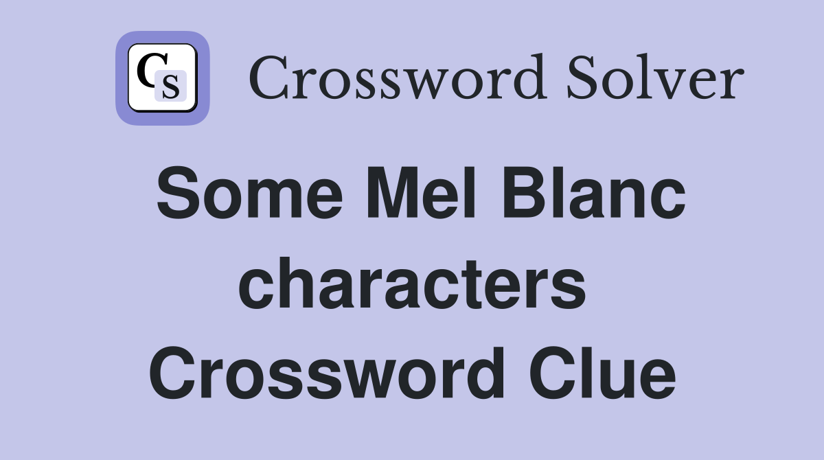 Some Mel Blanc characters Crossword Clue