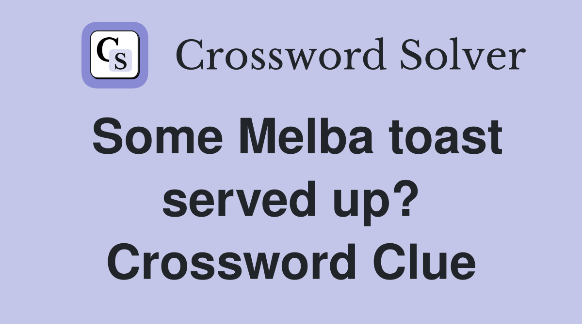 Some Melba toast served up? Crossword Clue
