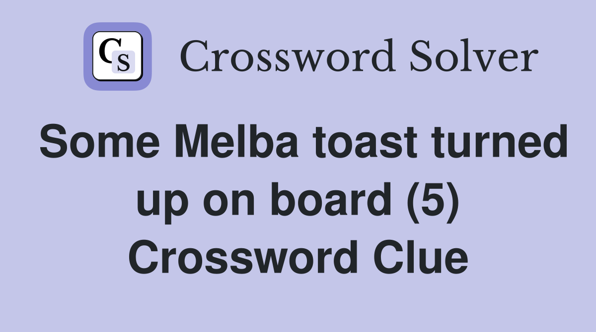 Some Melba toast turned up on board (5) Crossword Clue