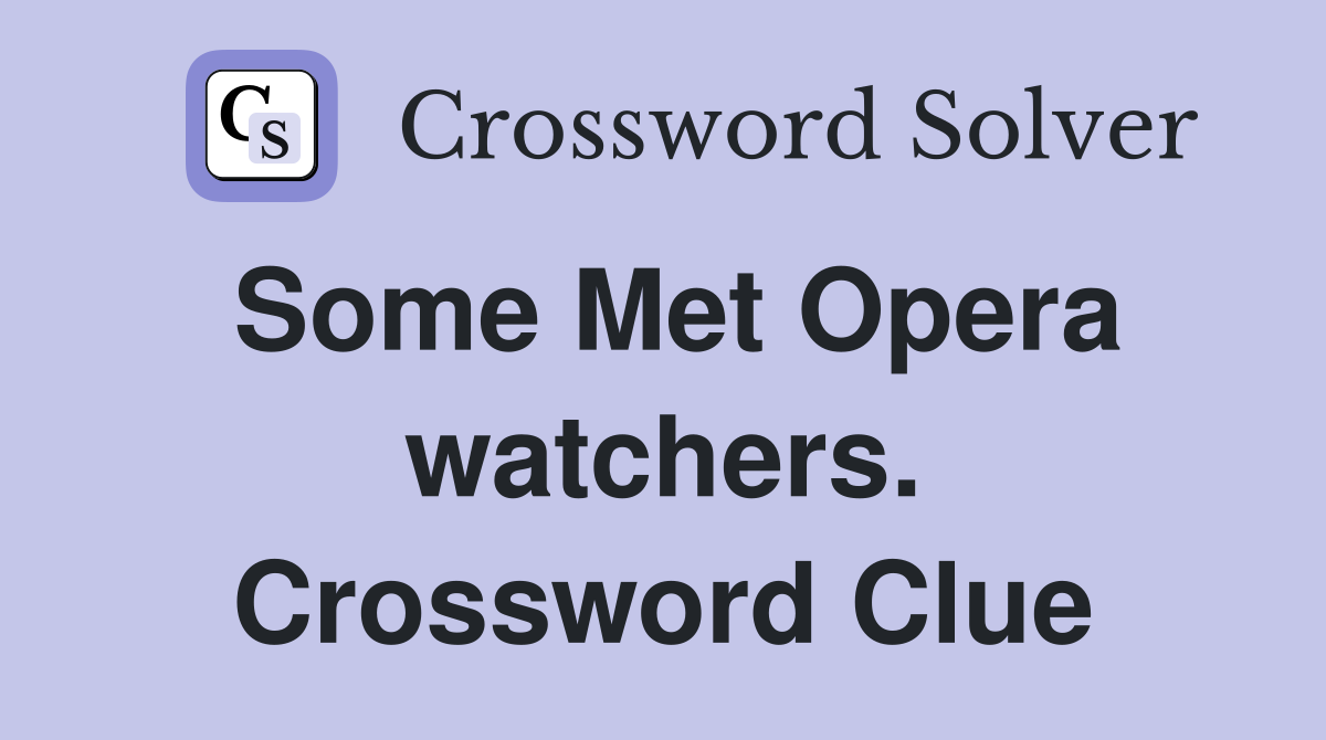 Some Met Opera watchers. Crossword Clue