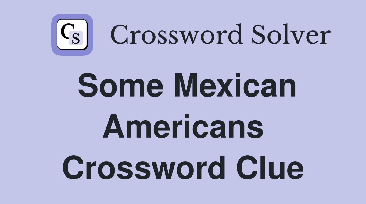 Some Mexican Americans Crossword Clue