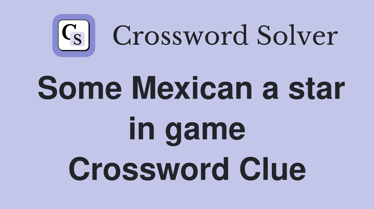 Some Mexican a star in game Crossword Clue