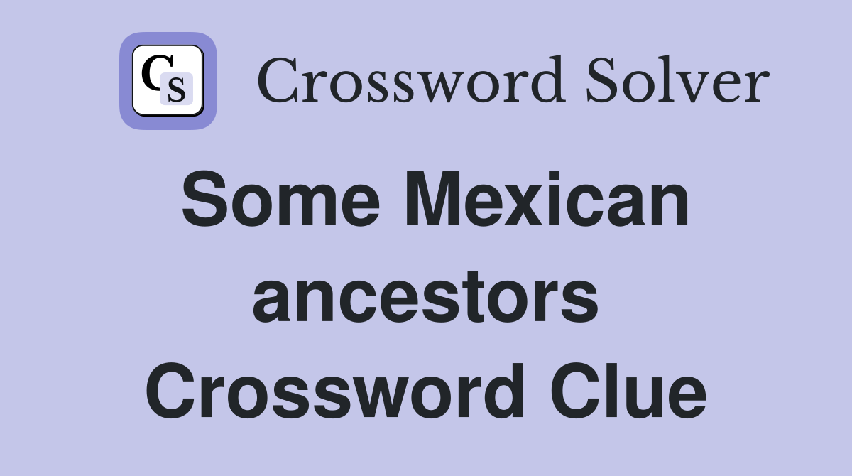Some Mexican ancestors Crossword Clue