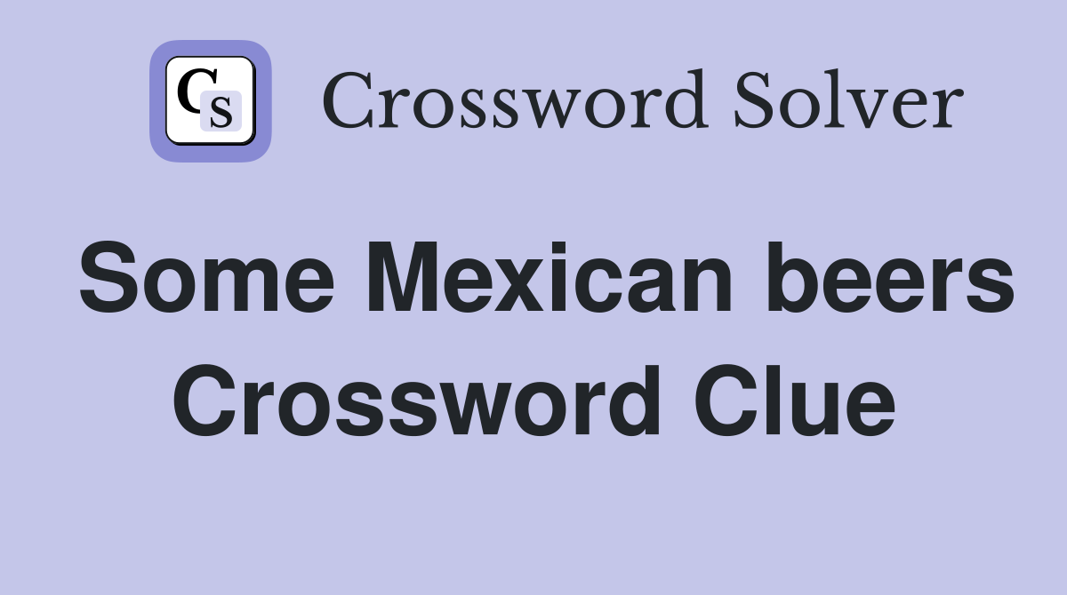 Some Mexican beers Crossword Clue