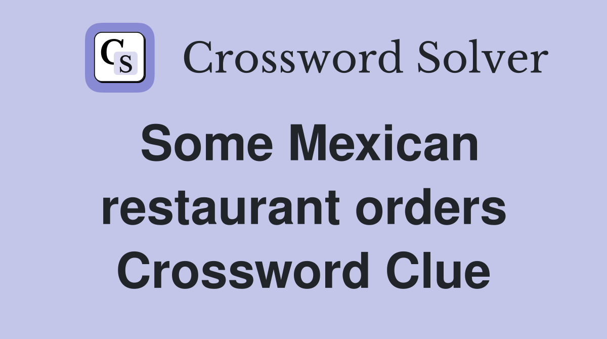Some Mexican restaurant orders Crossword Clue