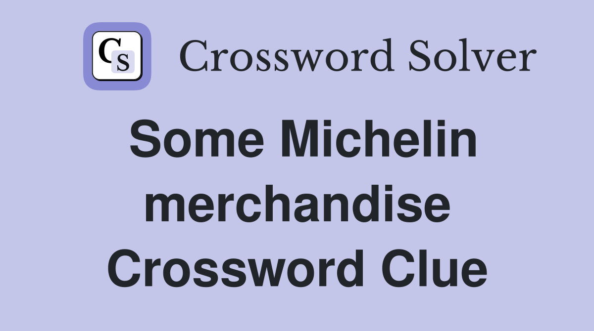 Some Michelin merchandise Crossword Clue