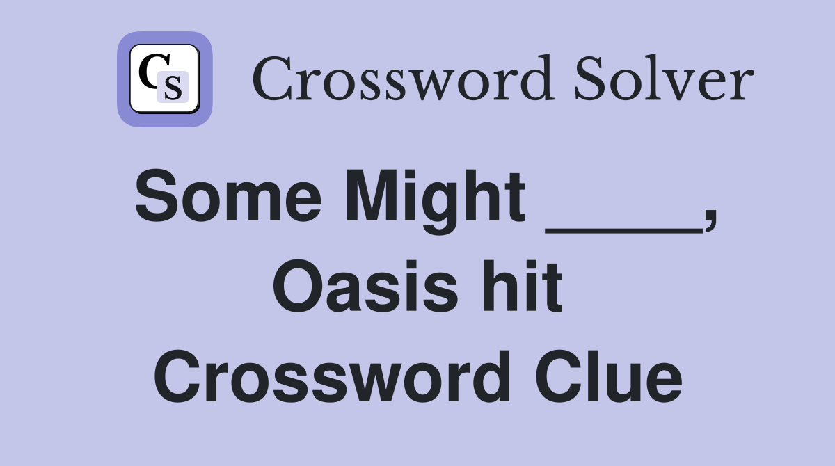 Some Might ____, Oasis hit Crossword Clue