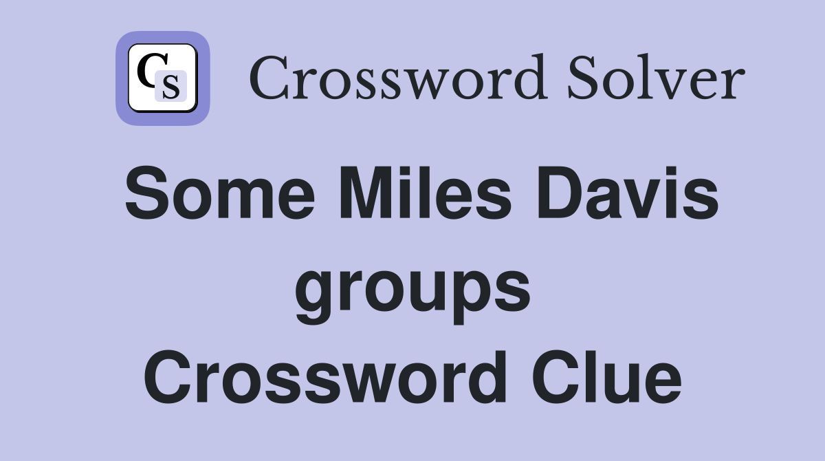 Some Miles Davis groups Crossword Clue