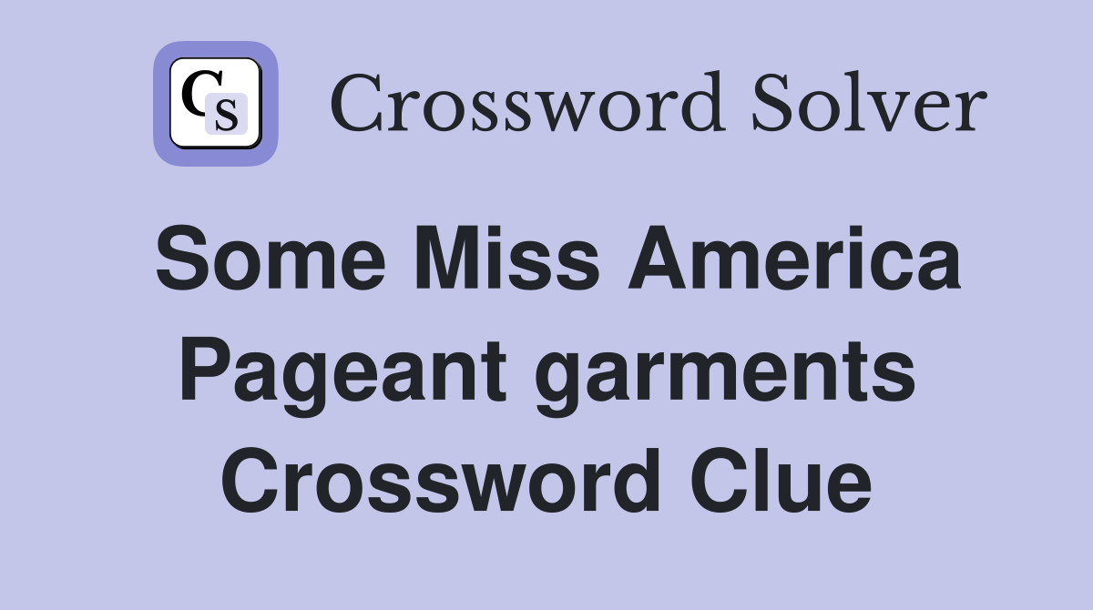 Some Miss America Pageant garments Crossword Clue
