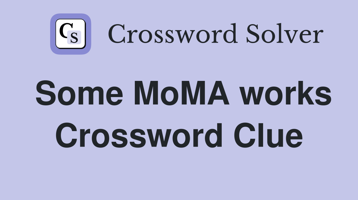 Some MoMA works Crossword Clue
