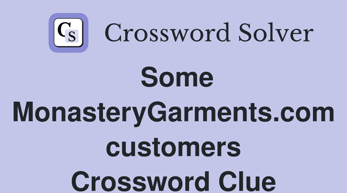 Some MonasteryGarments.com customers Crossword Clue