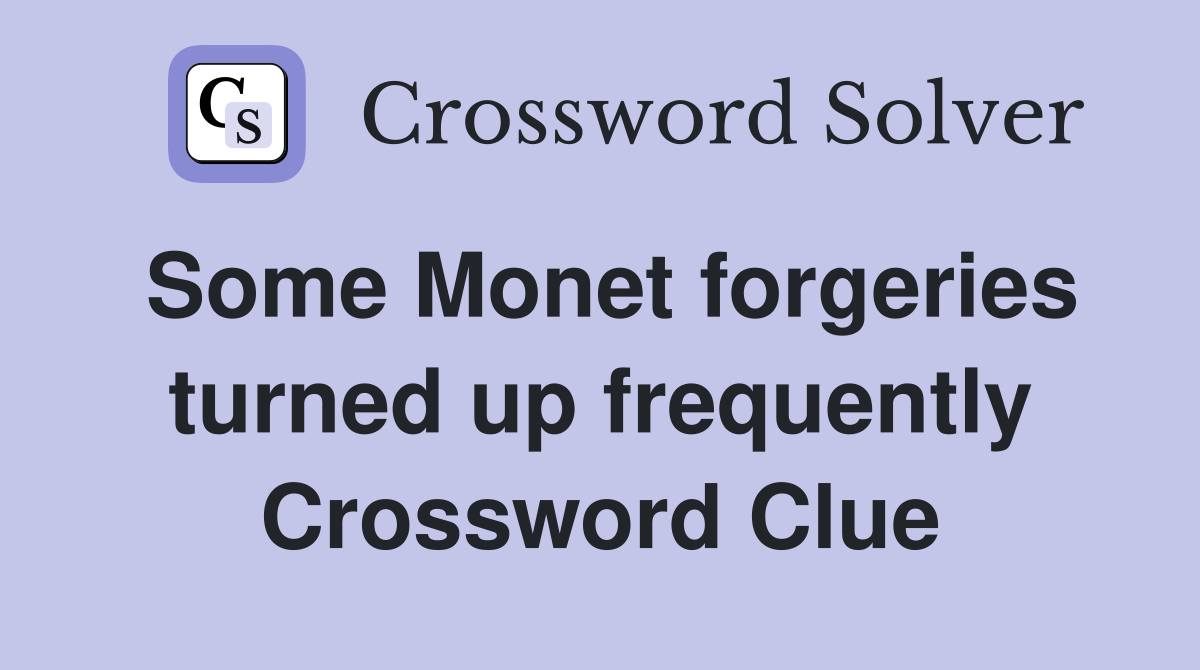 Some Monet forgeries turned up frequently Crossword Clue