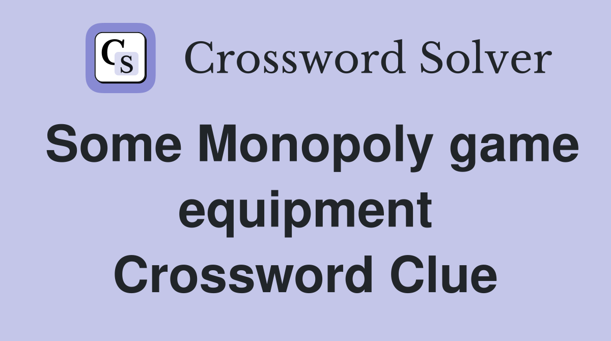 Some Monopoly game equipment Crossword Clue
