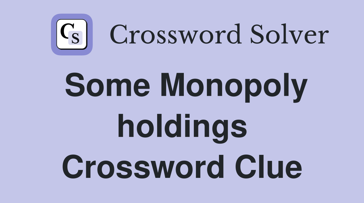 Some Monopoly holdings Crossword Clue