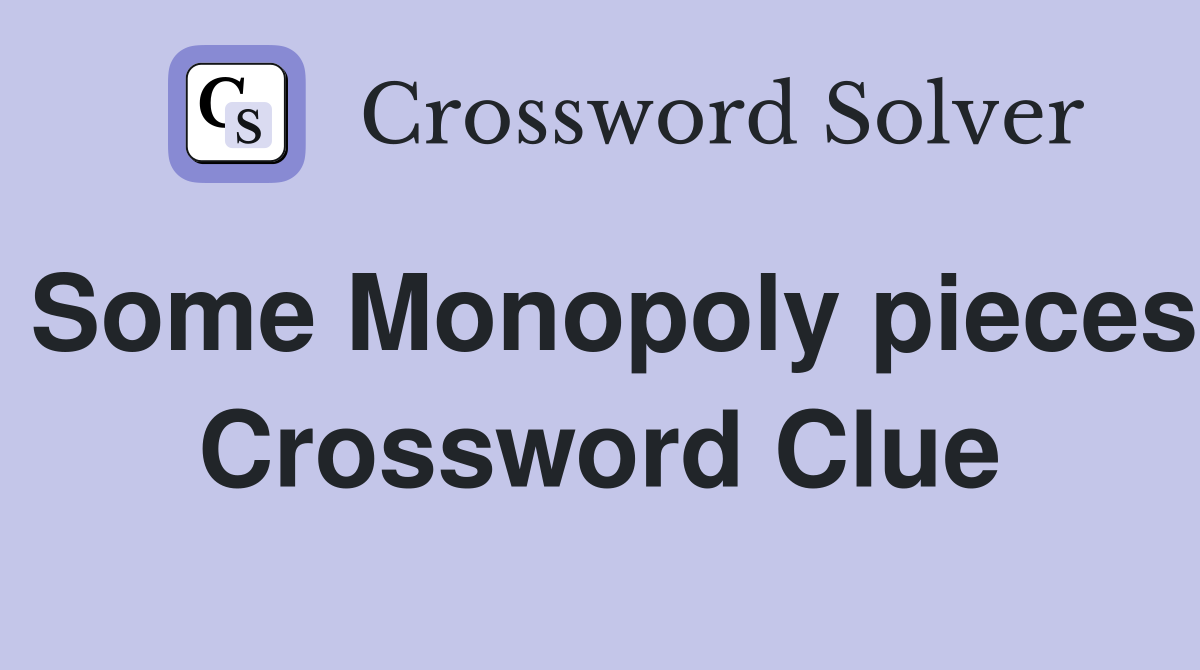 Some Monopoly pieces Crossword Clue