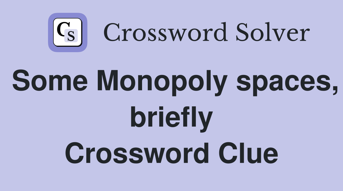 Some Monopoly spaces, briefly Crossword Clue
