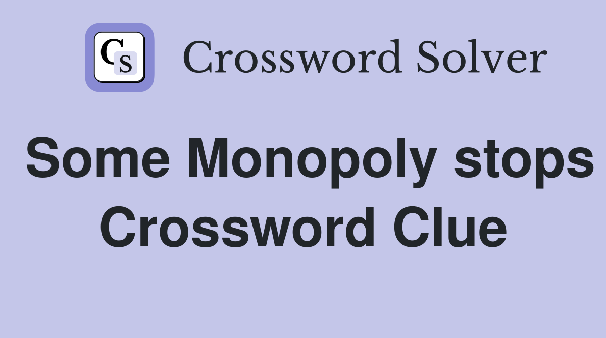Some Monopoly stops Crossword Clue
