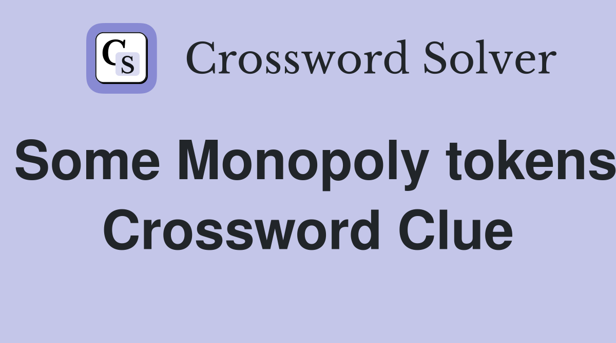 Some Monopoly tokens Crossword Clue