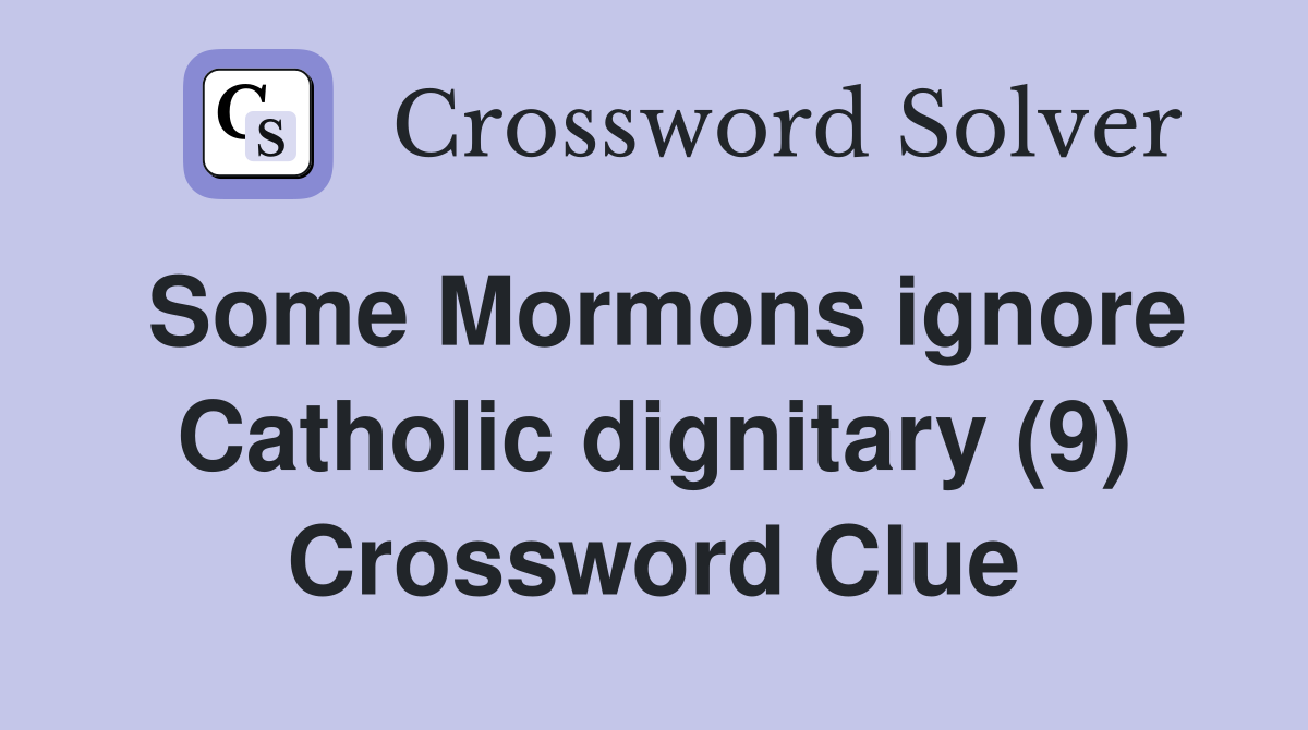 Some Mormons ignore Catholic dignitary (9) Crossword Clue