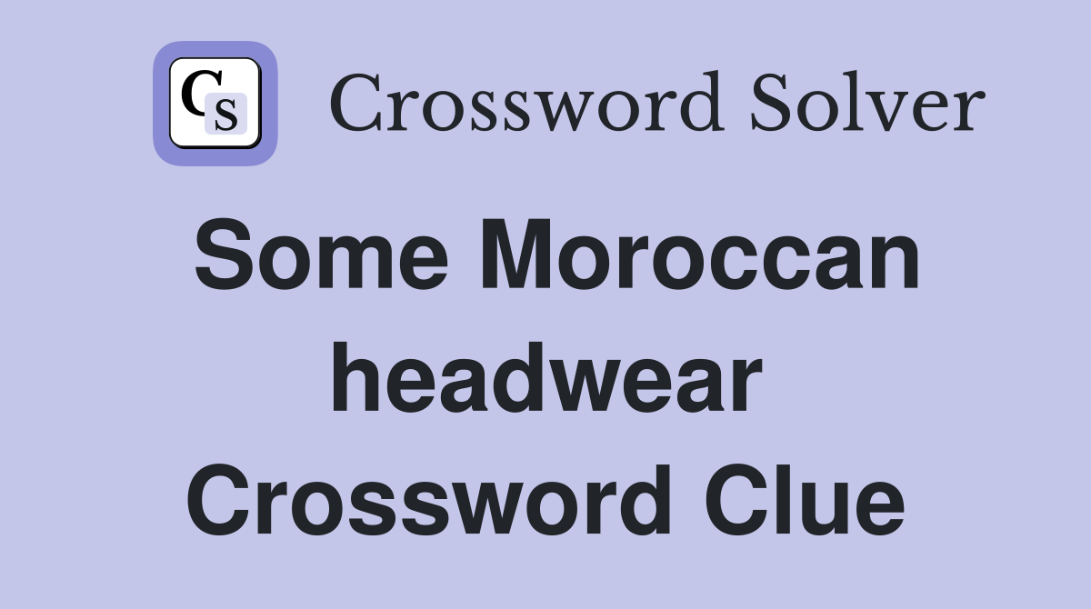 Some Moroccan headwear Crossword Clue