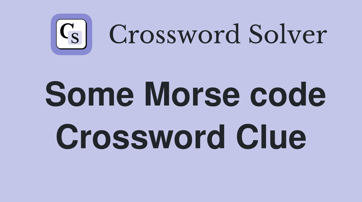 Some Morse code Crossword Clue