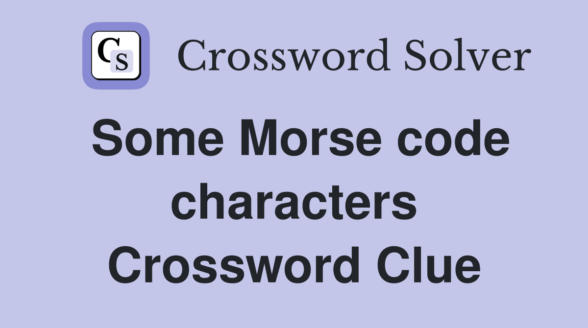 Some Morse code characters Crossword Clue