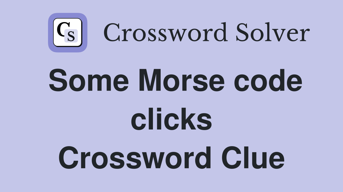 Some Morse code clicks Crossword Clue
