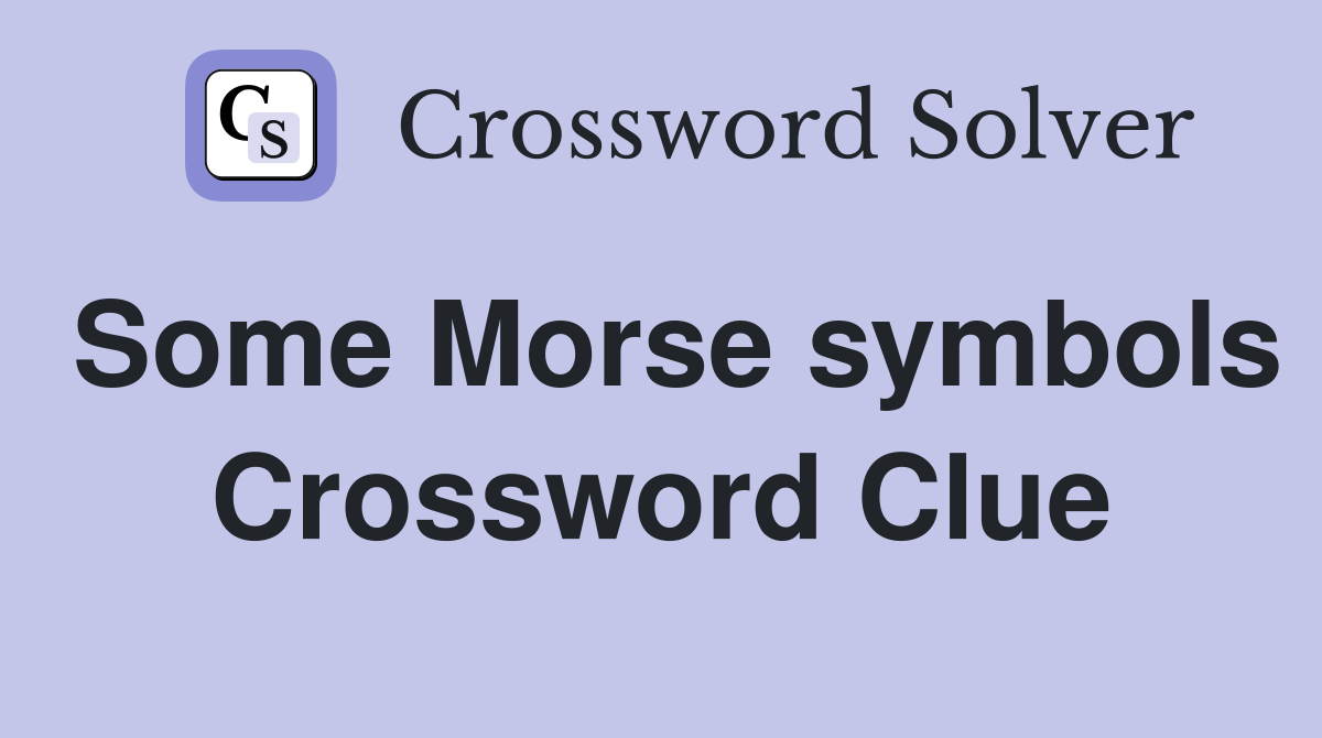 Some Morse symbols Crossword Clue
