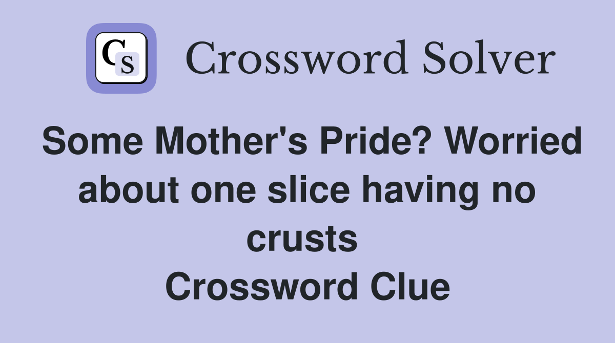 Some Mother's Pride? Worried about one slice having no crusts  Crossword Clue