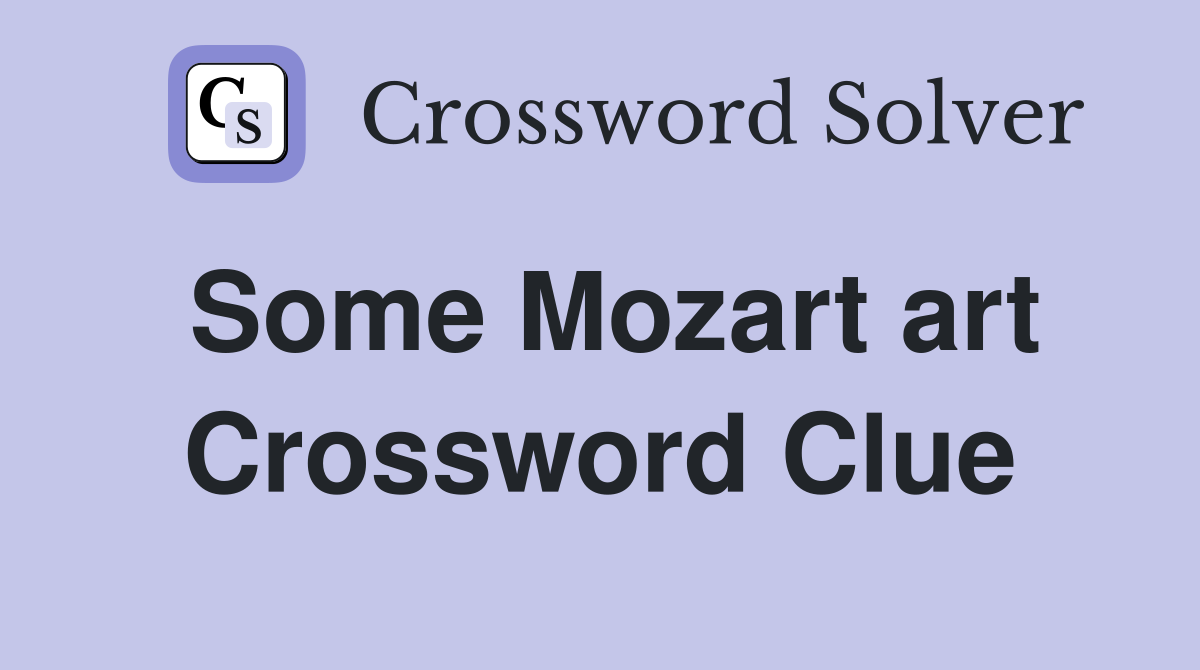 Some Mozart art Crossword Clue